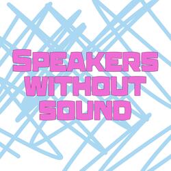 Speakers without sound