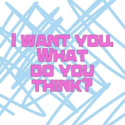 I want you. What do you think?