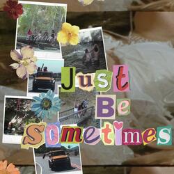 Just Be Sometimes