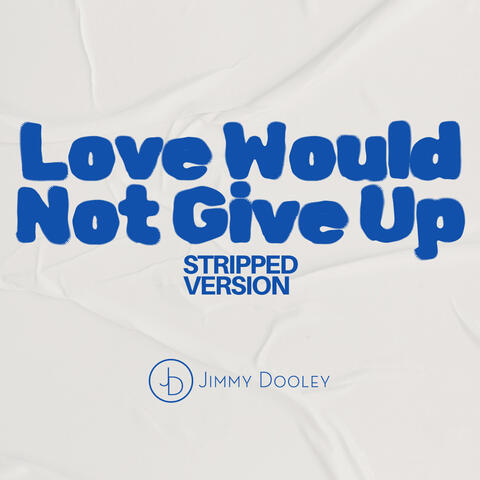 Love Would Not Give Up