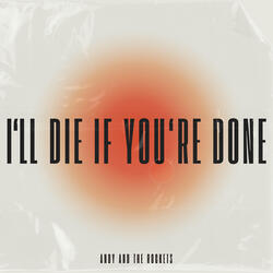 I'll Die If You're Done