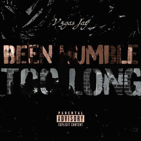BEEN HUMBLE TOO LONG