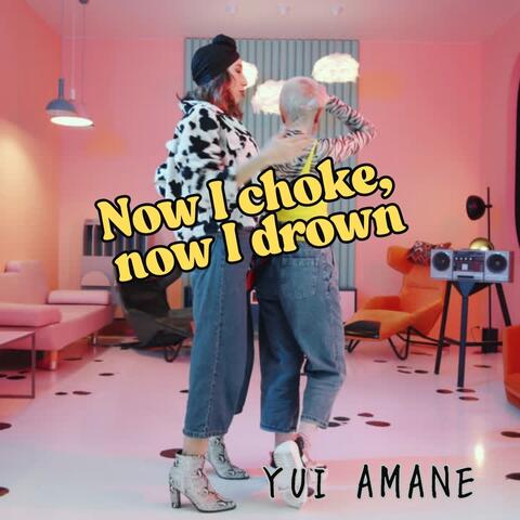 Now I choke, now I drown