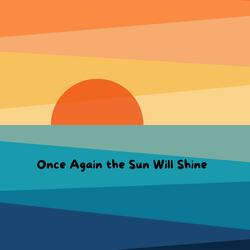 Once Again the Sun Will Shine