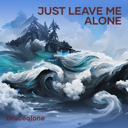 Just Leave Me Alone
