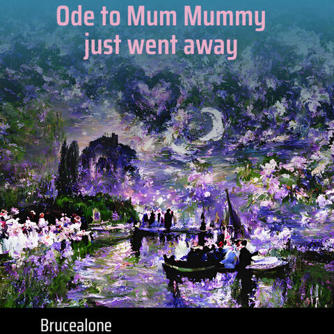 Ode to Mum / Mummy Just Went Away