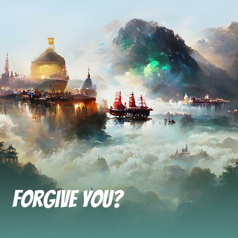 Forgive You?