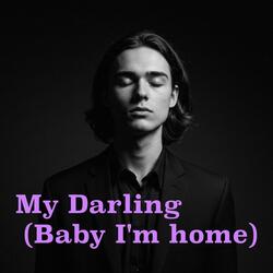 My Darling (Baby I'm home)