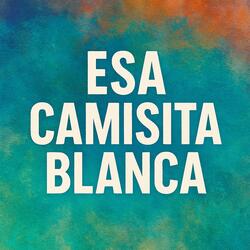 Esa Camisita Blanca