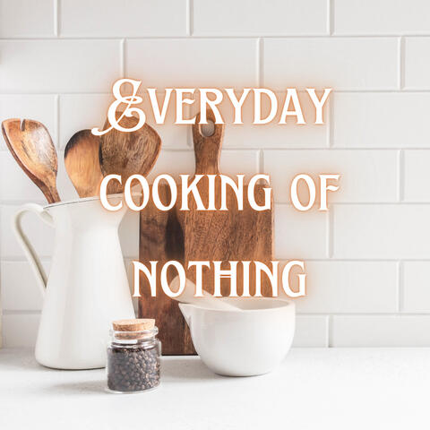 Everyday cooking of nothing