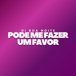 Oi Boa Noite Pode Me Fazer Um Favor