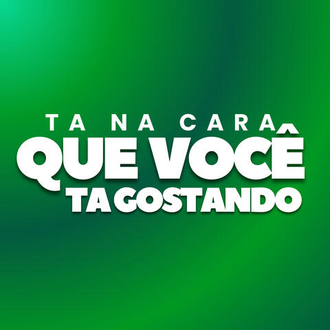 Ta Na Cara que Você ta Gostando