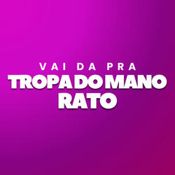Vai Da Pra Tropa do Mano Rato