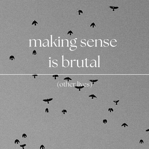 making sense is brutal (other lives)