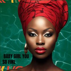 BABY GIRL YOU SO FINE