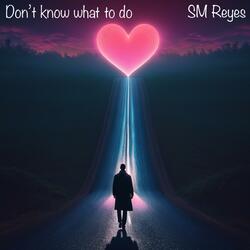 Don’t Know What To Do