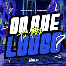 Oq Que tu Fez Louco ?