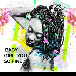 BABY GIRL YOU SO FINE