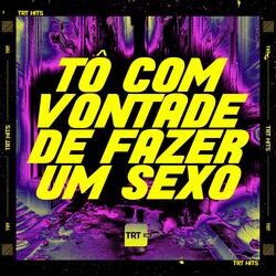 TÔ COM VONTADE DE FAZER UM SEXO