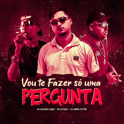VOU TE FAZER SÓ UMA PERGUNTA