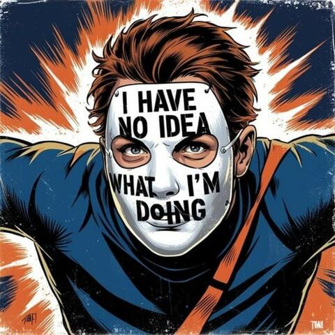 I Have No Idea What I'm Doing