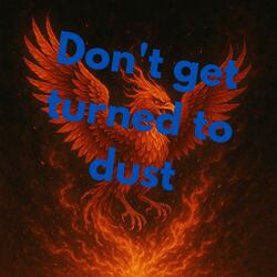 don't get turned to dust