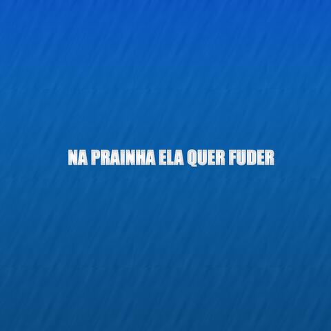 NA PRAINHA ELA QUER FUDER