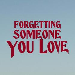 Forgetting Someone You Love