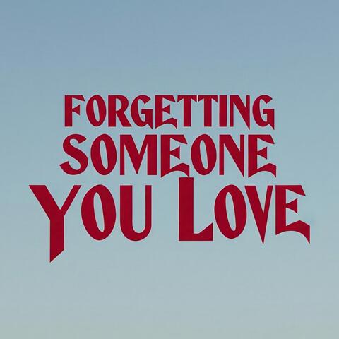 Forgetting Someone You Love