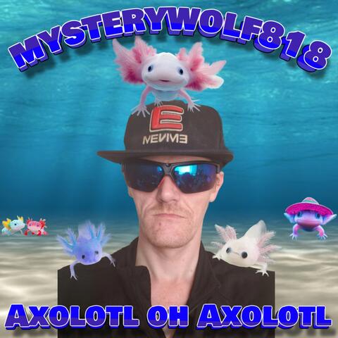 Axolotl oh Axolotl