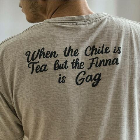 When the Chile is Tea but the Finna is Gag
