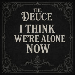 I THINK WE'RE ALONE NOW