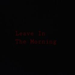 Leave In The Morning
