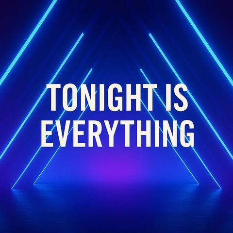 TONIGHT IS EVERYTHING