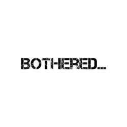 Bothered