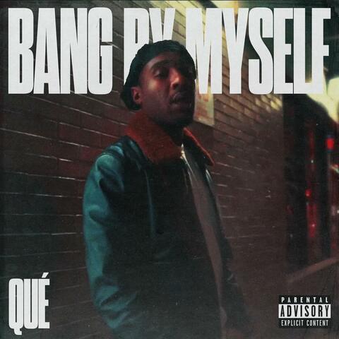 BANG BY MYSELF