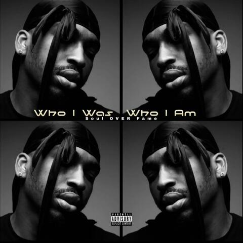 Who I Was Who I Am : Soul OVER Fame