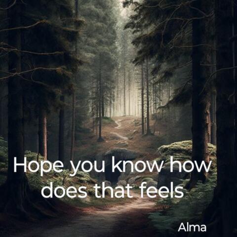 hope you know how does that feels