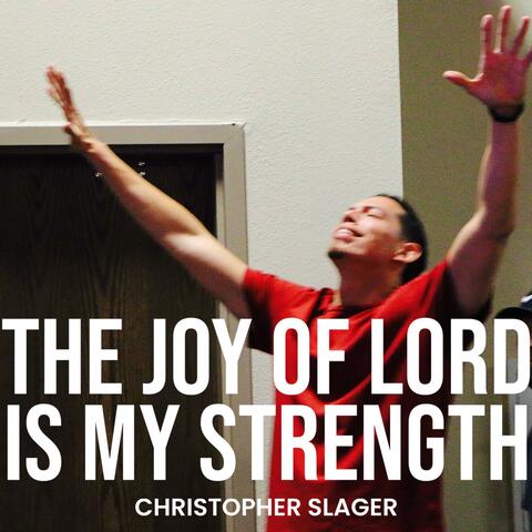THE JOY OF THE LORD IS MY STRENGTH