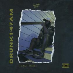 Drunk1:47AM (Last Time)