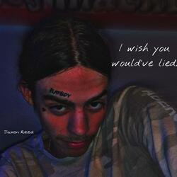 I Wish You Would’ve Lied