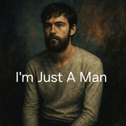 I'm Just A Man