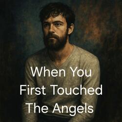 When You First Touched The Angels