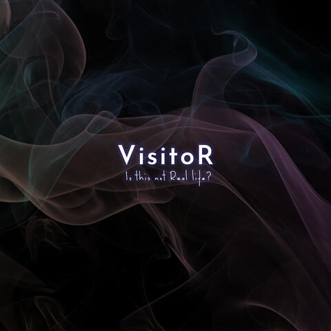 VisitoR -Is this not Real life?-