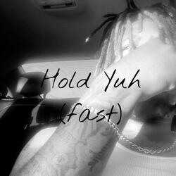 Hold yuh (fast)