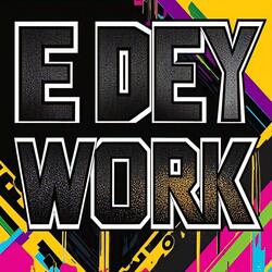 E Dey Work