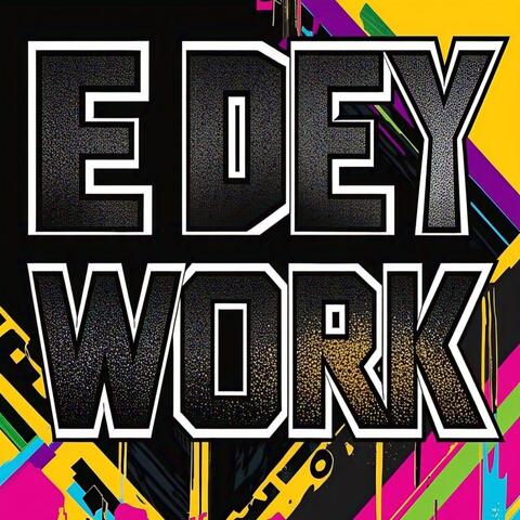 E Dey Work