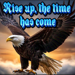 Rise up, the time has come