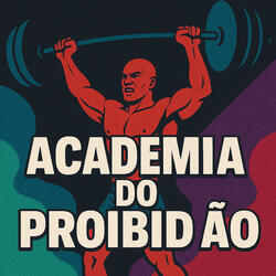 ACADEMIA DO PROIBIDÃO