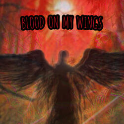 BLOOD ON MY WINGS
